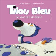 Tilou bleu : Tilou bleu ne veut plus de tétine - Picouly Daniel - Pillot Frédéric