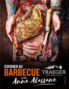 Cuisiner au barbecue Traeger avec Anne Alassane - Alassane Anne - Guedes Valéry - Arico Sébastien -