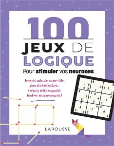100 jeux de logique. Pour stimuler vos neurones - Lebrun Sandra - Audrain Loïc
