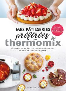 Mes pâtisseries préférées avec Thermomix. Gâteaux, tartes, biscuits, crèmes et entremets : 50 recett - Besnainou Nathalie - Besse Fabrice - Ferreira Cora