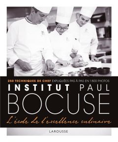 Institut Paul Bocuse - L'école de l'excellence culinaire. 250 techniques de chef expliquées pas à pa - Fleury Hervé - Bocuse Paul - Jeannette Aurélie - T