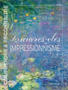 Les oeuvres-clés de l'Impressionnisme - Semmer Laure-Caroline