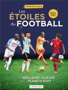Les étoiles du football. Les meilleurs joueurs de la planète foot, Edition 2023 - Gaudin Rodolphe - Pirès Robert