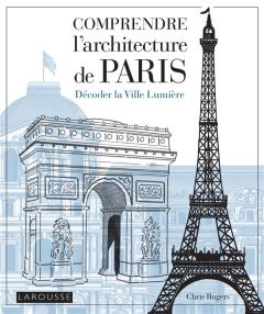 Comprendre l'architecture de Paris. Décoder la Ville Lumière - Rogers Chris - Nègre-Bouvet Delphine
