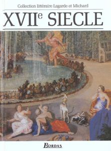 XVIIe Siècle. Les grands auteurs français - Lagarde André - Michard Laurent