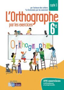 L'orthographe par les exercices 6e. Cahier d'exercices, Edition 2018 - Paul Joëlle
