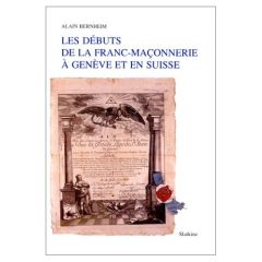 LES DEBUTS DE LA FRANC-MACONNERIE A GENEVE ET EN SUISSE - BERNHEIM ALAIN