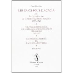 LES DUCS SOUS L'ACACIA OU LES PREMIERS PAS DE LA FRANC-MACONNERIE FRANCAISE, 1725-1743 - CHEVALLIER PIERRE