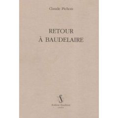RETOUR A BAUDELAIRE. - PICHOIS CLAUDE