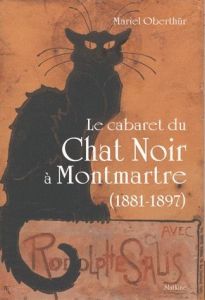 LE CABARET DU CHAT NOIR A MONTMARTRE (1881-1897) - OBERTHUR MARIEL