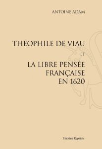 THEOPHILE DE VIAU ET LA LIBRE PENSEE FRANCAISE EN 1620 - ADAM ANTOINE