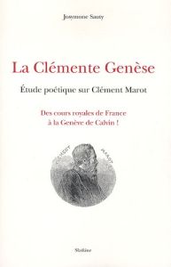 LA CLEMENTE GENESE. ETUDE POETIQUE SUR CLEMENT MAROT 1496 1544 - SAUTY JOSYMONE
