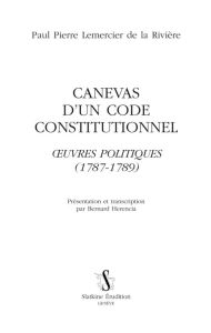 CANEVAS D'UN CODE CONSTITUTIONNEL. OEUVRES POLITIQUES (1787-1789) - LEMERCIER DE LA RIVI