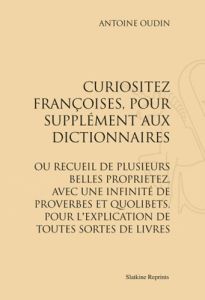 CURIOSITEZ FRANCOISES, POUR SUPPLEMENT AUX DICTIONNAIRES. (1640) - OUDIN ANTOINE