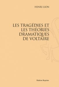 LES TRAGEDIES ET LES THEORIES DRAMATIQUES DE VOLTAIRE (1895) - LION HENRI