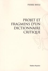 PROJET ET FRAGMENTS D'UN DICTIONNAIRE CRITIQUE. (1692) - BAYLE PIERRE