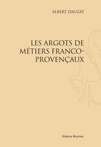 LES ARGOTS DE METIERS FRANCO-PROVENCAUX (1917). - DAUZAT ALBERT