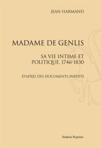 MADAME DE GENLIS. SA VIE INTIME ET POLITIQUE, 1746-1830. (1912) - HARMAND JEAN
