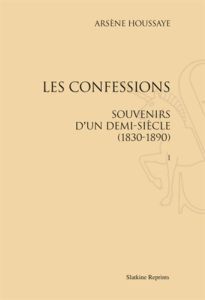 LES CONFESSIONS. SOUVENIRS D'UN DEMI-SIECLE, 1830-1890. 6 VOLS (1885-1891). - HOUSSAYE ARSENE