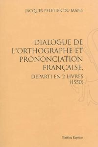 DIALOGUE DE L'ORTHOGRAPHE ET PRONONCIATION FRANCAISE. (1550) - PELETIER DU MANS JAC