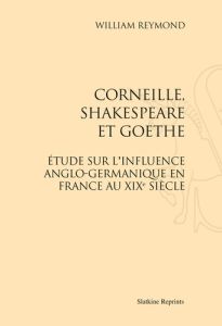 CORNEILLE, SHAKESPEARE ET GOETHE. (1864) - REYMOND WILLIAM