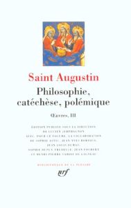 Oeuvres. Tome 3, Philosophie, catéchèse, polémique - AUGUSTIN SAINT