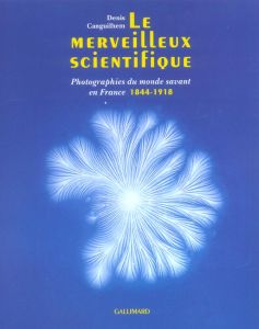 Le merveilleux scientifique. Photographies du monde savant en France (1839-1918) - Canguilhem Denis - Chéroux Clément