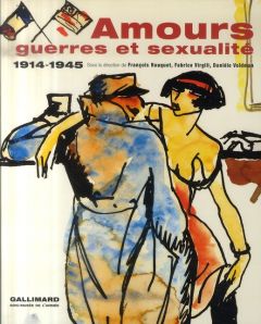Amours, guerres et sexualités. 1914-1945 - Rouquet François - Virgili Fabrice - Voldman Daniè