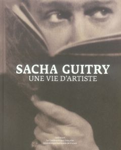 Sacha Guitry. Une vie d'artiste - Giret Noëlle