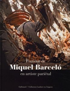 Portrait de Miquel Barcelo en artiste pariétal - Péju Pierre - Mézil Eric - Torres Agusti