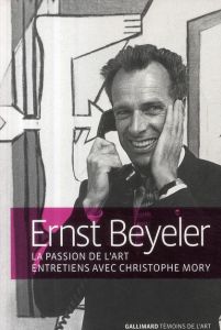 Ernst Beyeler. La passion de l'art - Mory Christophe - Beyeler Ernst
