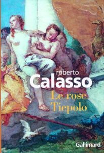Le rose Tiepolo - Calasso Roberto - Manganaro Jean-Paul