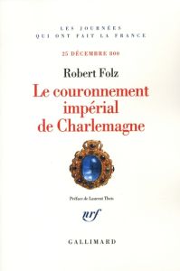 Le couronnement impérial de Charlemagne. 25 décembre 800 - Folz Robert - Theis Laurent