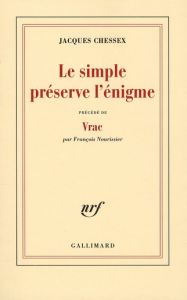 Le simple préserve l'énigme. Précédé de Vrac - Chessex Jacques - Nourissier François