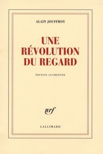 Une révolution du regard. Edition revue et augmentée - Jouffroy Alain