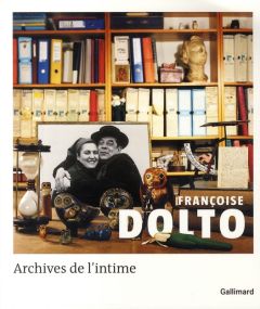 Françoise Dolto. Archives de l'intime - Potin Yann - Dolto-Tolitch Catherine - Pignot Mano