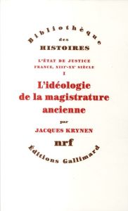 L'Etat de justice, France, XIIIe-XXe siècle. Tome 1, L'idéologie de la magistrature ancienne - Krynen Jacques