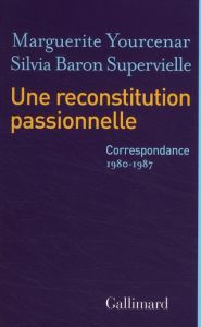 Une reconstitution passionnelle. Correspondance 1980-1987 - Yourcenar Marguerite - Baron Supervielle Silvia