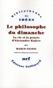 Le philosophe du dimanche. La vie et la pensée d'Alexandre Kojève - Filoni Marco - Larché Gérald