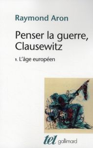 Penser la guerre, Clausewitz. Volume 1, L'âge européen - Aron Raymond