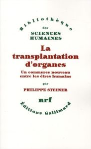 La transplantation d'organes. Un commerce nouveau entre les êtres humains - Steiner Philippe