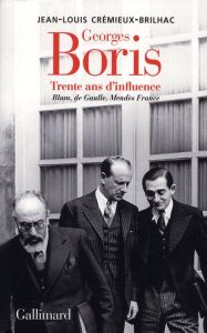 Georges Boris. Trente ans d'influence Blum, De Gaulle, Mendès France - Crémieux-Brilhac Jean-Louis