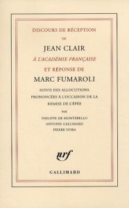Discours de réception de Jean Clair à l'Académie française et réponse de Marc Fumaroli. Suivis des a - Clair Jean - Fumaroli Marc - Montebello Philippe d