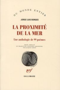 La proximité de la mer. Une anthologie de 99 poèmes - Borges Jorge Luis - Ancet Jacques