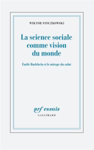 La science sociale comme vision du monde. Emile Durkheim et le mirage du salut - Stoczkowski Wiktor