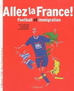 Allez la France ! Football et immigration - Gastaut Yvan - Boli Claude - Grognet Fabrice - Lhé