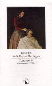 L'ombre portée. Correspondance 1932-1945 - Pieyre de Mandiargues André - Fini Leonor - Bauer