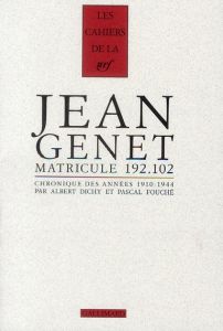 Jean Genet matricule 192.102. Chronique des années 1910-1944 - Dichy Albert - Fouché Pascal