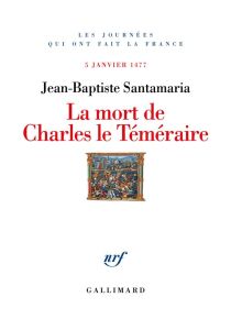 La Mort de Charles le Téméraire. 5 janvier 1477 - Santamaria Jean-Baptiste