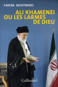 Ali Khamenei ou les larmes de Dieu - Hachtroudi Fariba